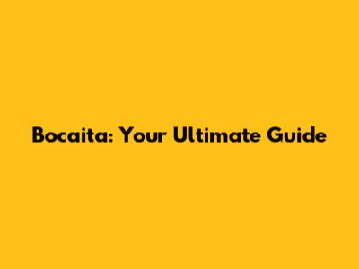 Bocaita: Your Ultimate Guide