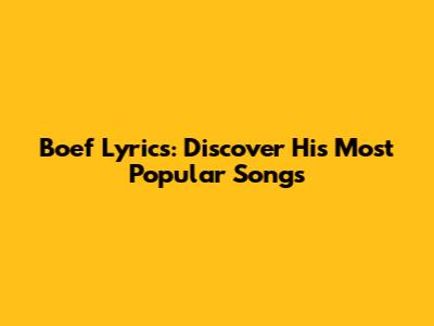 Boef Lyrics: Discover His Most Popular Songs