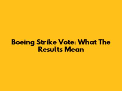 Boeing Strike Vote: What The Results Mean