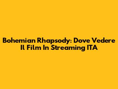 Bohemian Rhapsody: Dove Vedere Il Film In Streaming ITA