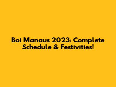 Boi Manaus 2023: Complete Schedule & Festivities!