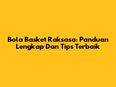 Bola Basket Raksasa: Panduan Lengkap Dan Tips Terbaik