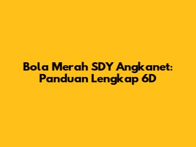 Bola Merah SDY Angkanet: Panduan Lengkap 6D