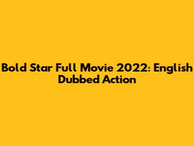Bold Star Full Movie 2022: English Dubbed Action