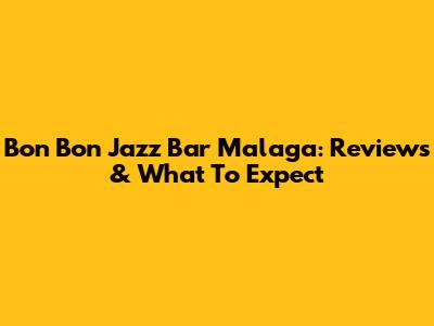 Bon Bon Jazz Bar Malaga: Reviews & What To Expect