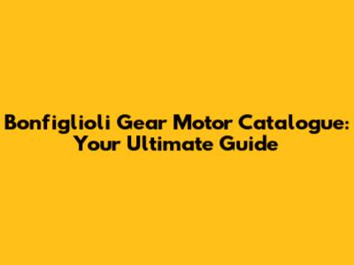 Bonfiglioli Gear Motor Catalogue: Your Ultimate Guide