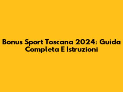 Bonus Sport Toscana 2024: Guida Completa E Istruzioni
