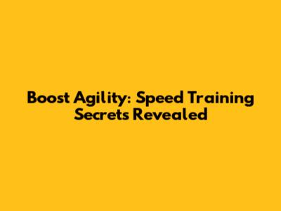 Boost Agility: Speed Training Secrets Revealed