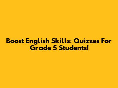 Boost English Skills: Quizzes For Grade 5 Students!