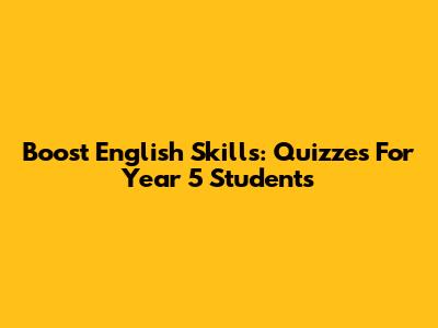 Boost English Skills: Quizzes For Year 5 Students