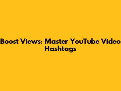 Boost Views: Master YouTube Video Hashtags