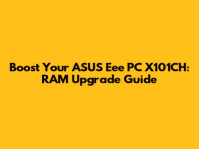 Boost Your ASUS Eee PC X101CH: RAM Upgrade Guide