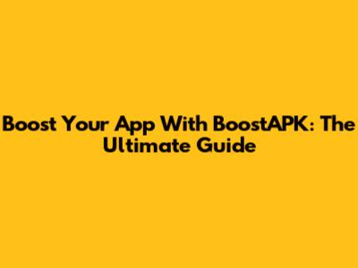 Boost Your App With BoostAPK: The Ultimate Guide