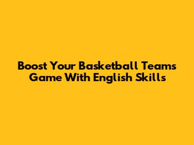 Boost Your Basketball Team's Game With English Skills