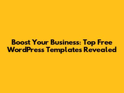 Boost Your Business: Top Free WordPress Templates Revealed