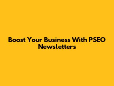 Boost Your Business With PSEO Newsletters