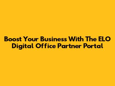 Boost Your Business With The ELO Digital Office Partner Portal