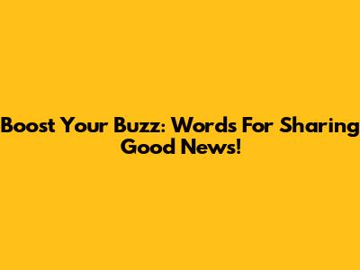 Boost Your Buzz: Words For Sharing Good News!