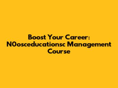 Boost Your Career: N0osceducationsc Management Course