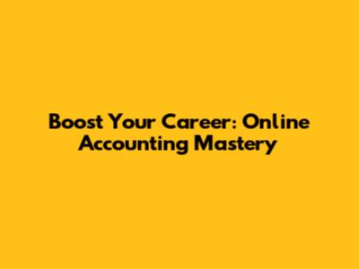 Boost Your Career: Online Accounting Mastery