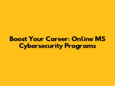 Boost Your Career: Online MS Cybersecurity Programs