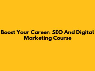 Boost Your Career: SEO And Digital Marketing Course
