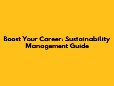 Boost Your Career: Sustainability Management Guide