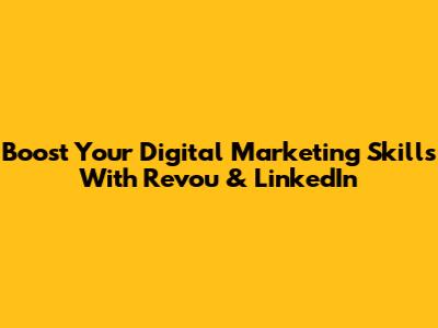 Boost Your Digital Marketing Skills With Revou & LinkedIn