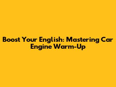 Boost Your English: Mastering Car Engine Warm-Up