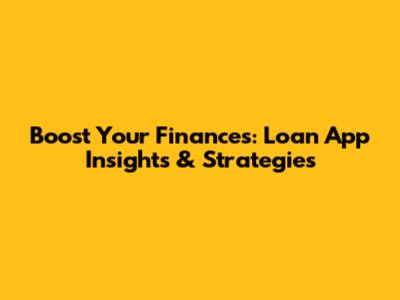 Boost Your Finances: Loan App Insights & Strategies