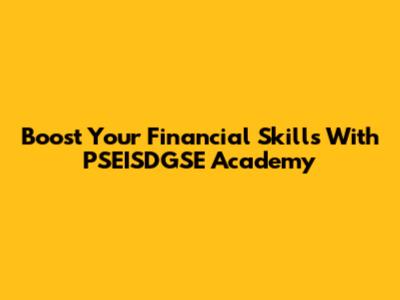 Boost Your Financial Skills With PSEISDGSE Academy