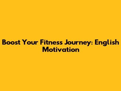 Boost Your Fitness Journey: English Motivation