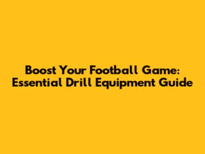 Boost Your Football Game: Essential Drill Equipment Guide