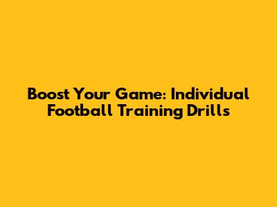 Boost Your Game: Individual Football Training Drills