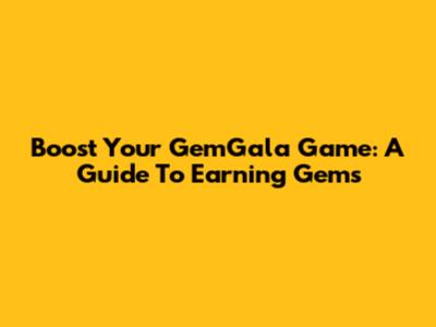 Boost Your GemGala Game: A Guide To Earning Gems