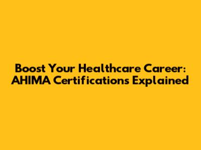 Boost Your Healthcare Career: AHIMA Certifications Explained
