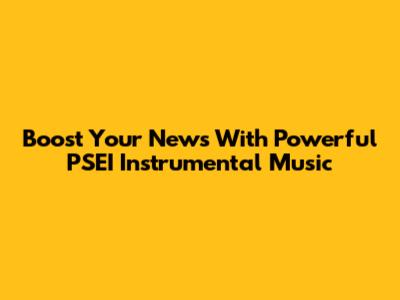Boost Your News With Powerful PSEI Instrumental Music