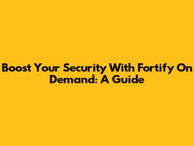 Boost Your Security With Fortify On Demand: A Guide