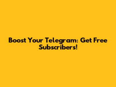 Boost Your Telegram: Get Free Subscribers!