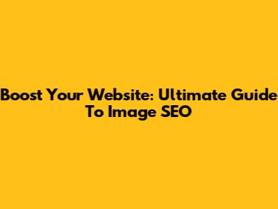 Boost Your Website: Ultimate Guide To Image SEO