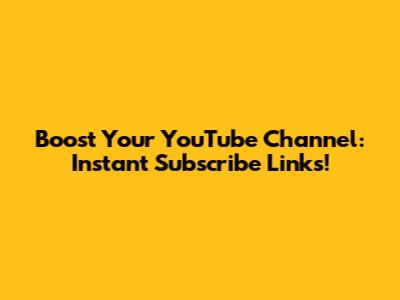 Boost Your YouTube Channel: Instant Subscribe Links!