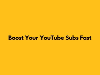 Boost Your YouTube Subs Fast