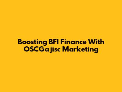 Boosting BFI Finance With OSCGajisc Marketing