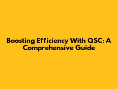 Boosting Efficiency With QSC: A Comprehensive Guide