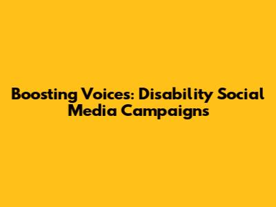 Boosting Voices: Disability Social Media Campaigns