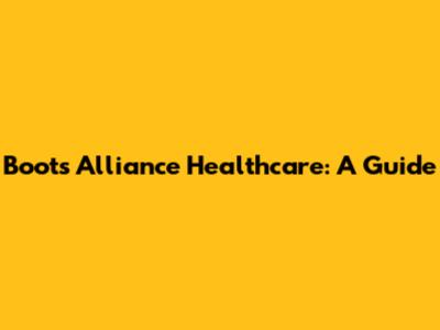 Boots Alliance Healthcare: A Guide