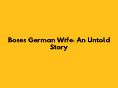 Bose's German Wife: An Untold Story
