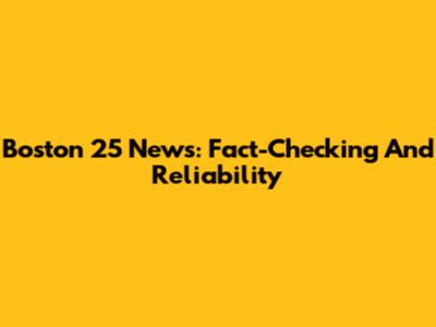 Boston 25 News: Fact-Checking And Reliability