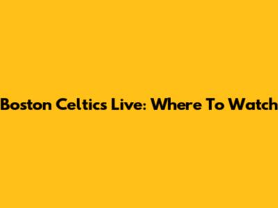 Boston Celtics Live: Where To Watch