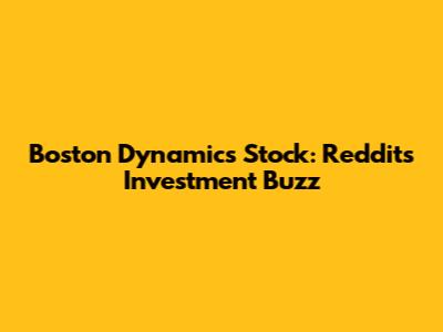 Boston Dynamics Stock: Reddit's Investment Buzz